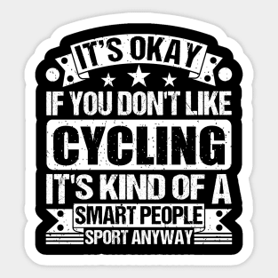 It's Okay If You Don't Like Cycling It's Kind Of A Smart People Sports Anyway Cycling Lover Sticker